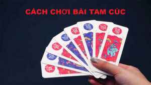 Cách chơi bài tam cúc cơ bản